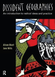 Title: Dissident Geographies: An Introduction to Radical Ideas and Practice, Author: Alison Blunt