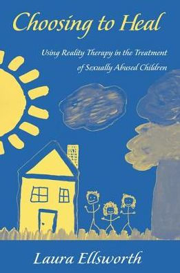 Choosing to Heal: Using Reality Therapy the Treatment of Sexually Abused Children