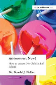 Title: Achievement Now!: How to Assure No Child Is Left Behind, Author: Donald Fielder