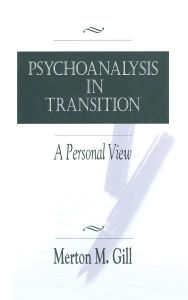 Title: Psychoanalysis in Transition: A Personal View, Author: Merton M. Gill