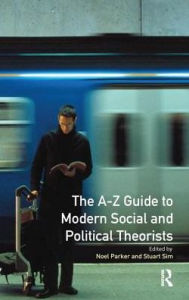 Title: A-Z Guide to Modern Social and Political Theorists, Author: Professor Stuart Sim