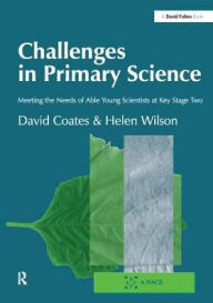 Title: Challenges in Primary Science: Meeting the Needs of Able Young Scientists at Key Stage Two, Author: David Coates