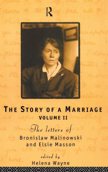 The Story of a Marriage: The letters of Bronislaw Malinowski and Elsie Masson. Vol II 1920-35