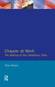 Title: Chaucer at Work: The Making of The Canterbury Tales, Author: Peter Brown (2)