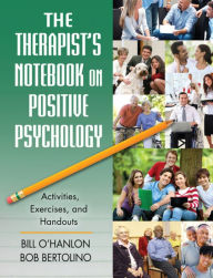 Title: The Therapist's Notebook on Positive Psychology: Activities, Exercises, and Handouts / Edition 1, Author: Bill O'Hanlon