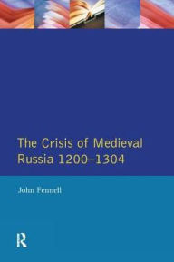 Title: The Crisis of Medieval Russia 1200-1304, Author: John Fennell