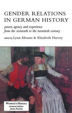 Gender Relations German History: Power, Agency And Experience From The Sixteenth To Twentieth Century