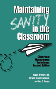 Title: Maintaining Sanity In The Classroom: Classroom Management Techniques / Edition 2, Author: Rudolf Dreikurs