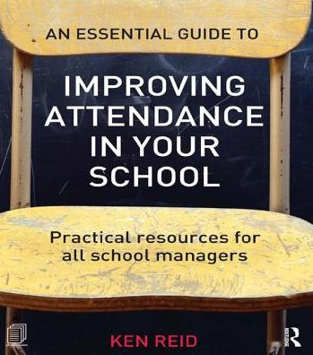 An Essential Guide to Improving Attendance your School: Practical resources for all school managers