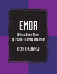 Title: EMDR Within a Phase Model of Trauma-Informed Treatment / Edition 1, Author: Ricky Greenwald