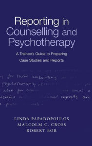 Title: Reporting in Counselling and Psychotherapy: A Trainee's Guide to Preparing Case Studies and Reports / Edition 1, Author: Linda Papadopoulos