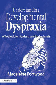 Title: Understanding Developmental Dyspraxia: A Textbook for Students and Professionals / Edition 1, Author: Madeleine Portwood