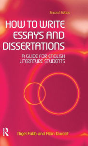 Title: How to Write Essays and Dissertations: A Guide for English Literature Students / Edition 2, Author: Alan Durant