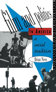 Title: Film and Politics in America: A Social Tradition / Edition 1, Author: Brian Neve
