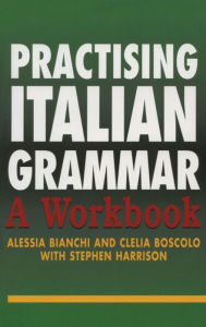 Title: Practising Italian Grammar: A Workbook / Edition 1, Author: Alessia Bianchi