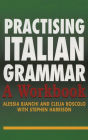 Practising Italian Grammar: A Workbook / Edition 1