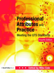 Title: Professional Attributes and Practice: Meeting the QTS Standards / Edition 4, Author: Mike Cole