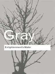 Title: Enlightenment's Wake: Politics and Culture at the Close of the Modern Age / Edition 1, Author: John Gray