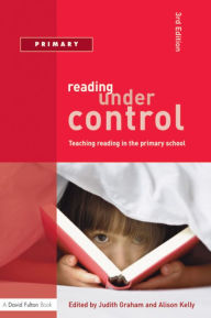 Title: Reading Under Control: Teaching Reading in the Primary School / Edition 3, Author: Judith Graham