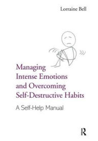 Title: Managing Intense Emotions and Overcoming Self-Destructive Habits: A Self-Help Manual, Author: Lorraine Bell