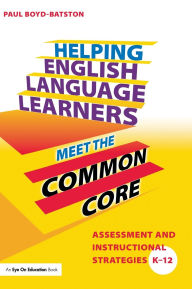 Title: Helping English Language Learners Meet the Common Core: Assessment and Instructional Strategies K-12 / Edition 1, Author: Paul Boyd-Batstone