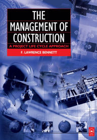 Title: The Management of Construction: A Project Lifecycle Approach / Edition 1, Author: F. Lawrence Bennett