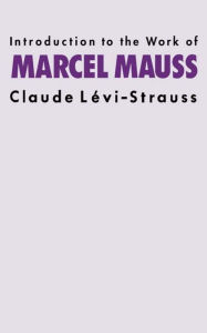 Title: Introduction to the Work of Marcel Mauss / Edition 1, Author: Claude Levi-Strauss