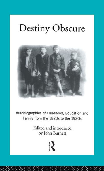 Destiny Obscure: Autobiographies of Childhood, Education and Family From the 1820s to 1920s