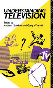 Title: Understanding Television / Edition 1, Author: Andrew Goodwin