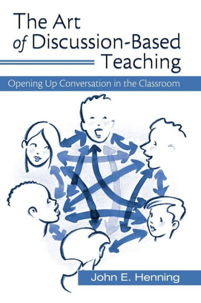 The Art of Discussion-Based Teaching: Opening Up Conversation in the Classroom