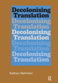 Title: Decolonizing Translation: Francophone African Novels in English Translation, Author: Kathryn Batchelor