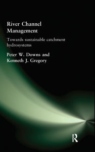 Title: River Channel Management: Towards sustainable catchment hydrosystems / Edition 1, Author: Peter Downs