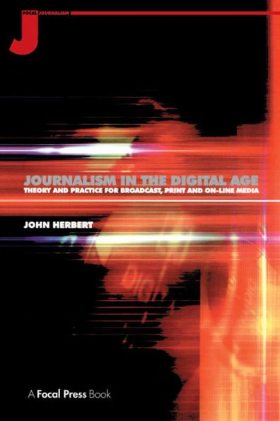 Journalism in the Digital Age: Theory and practice for broadcast, print and online media / Edition 1