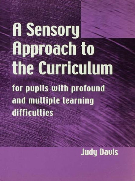 A Sensory Approach to the Curriculum: For Pupils with Profound and Multiple Learning Difficulties / Edition 1