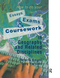 Title: How to do your Essays, Exams and Coursework in Geography and Related Disciplines / Edition 1, Author: Peter Knight