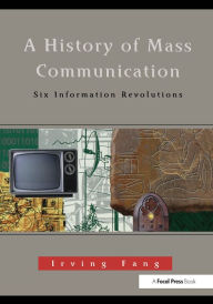 Title: A History of Mass Communication: Six Information Revolutions / Edition 1, Author: Irving Fang
