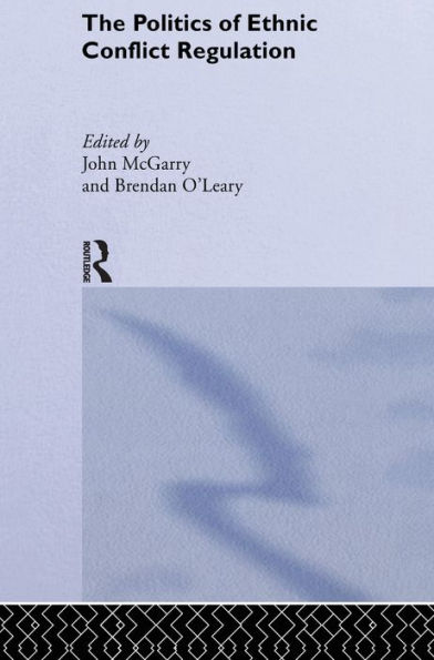 The Politics of Ethnic Conflict Regulation: Case Studies of Protracted Ethnic Conflicts / Edition 1