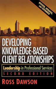 Title: Developing Knowledge-Based Client Relationships / Edition 2, Author: Ross Dawson