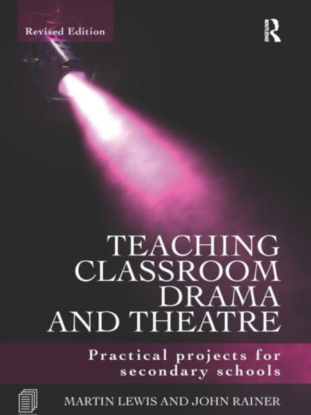 Teaching Classroom Drama and Theatre: Practical Projects for Secondary Schools / Edition 2