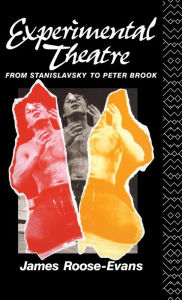 Title: Experimental Theatre: From Stanislavsky to Peter Brook / Edition 4, Author: James Roose-Evans