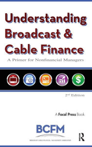 Title: Understanding Broadcast and Cable Finance: A Primer for the Nonfinancial Managers / Edition 2, Author: Walter McDowell