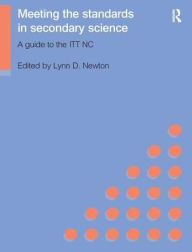Title: Meeting the Standards in Secondary Science: A Guide to the ITT NC, Author: Lynn D. Newton