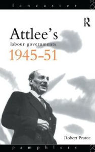 Title: Attlee's Labour Governments 1945-51, Author: Robert Pearce