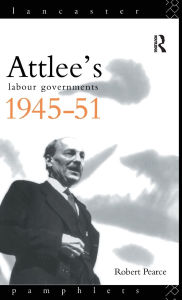 Title: Attlee's Labour Governments 1945-51, Author: Robert Pearce