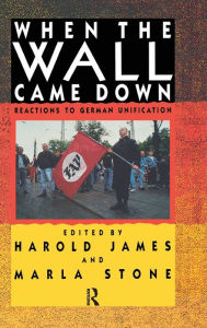 Title: When the Wall Came Down: Reactions to German Unification, Author: Harold James