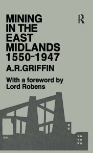 Title: Mining in the East Midlands 1550-1947, Author: A.R. Griffin