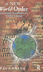 Title: A New World Order: Grassroots Movements for Global Change, Author: Paul Ekins