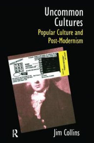 Title: Uncommon Cultures: Popular Culture and Post-Modernism, Author: Jim Collins