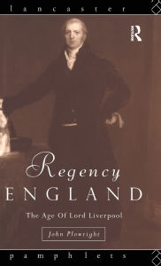 Title: Regency England: The Age of Lord Liverpool, Author: John Plowright