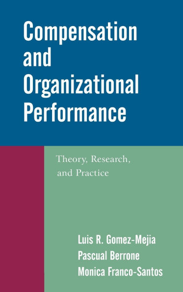 Compensation and Organizational Performance: Theory, Research, Practice